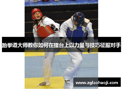 跆拳道大师教你如何在擂台上以力量与技巧征服对手