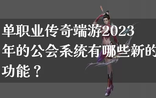 单职业传奇端游2023年的公会系统有哪些新的功能？_https://www.zglaohuoji.com_传奇攻略_第1张