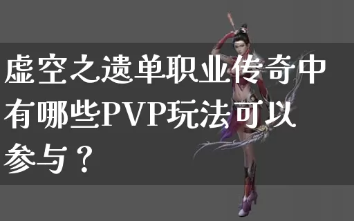 虚空之遗单职业传奇中有哪些PVP玩法可以参与？_https://www.zglaohuoji.com_玩家交流_第1张